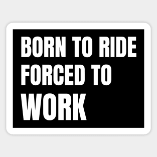 Born To Ride Forced To Work Sticker